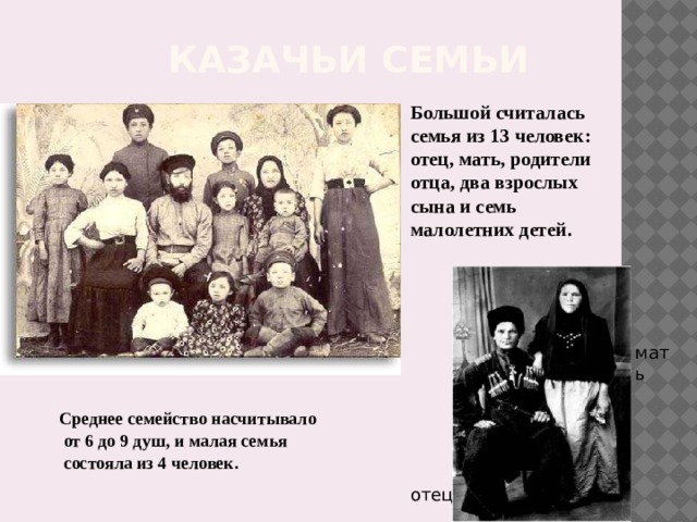 Казачьи семьи Большой считалась семья из 13 человек: отец, мать, родители отца, два взрослых сына и семь малолетних детей. мать Среднее семейство насчитывало  от 6 до 9 душ, и малая семья  состояла из 4 человек. отец 