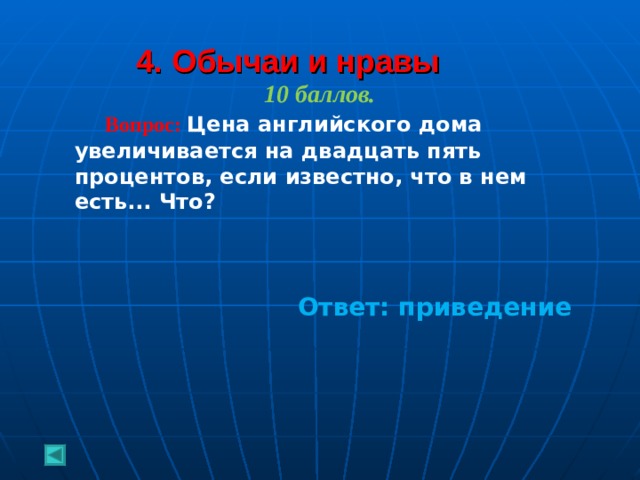  4. Обычаи и нравы   10 баллов.  Вопрос: Цена английского дома увеличивается на двадцать пять процентов, если известно, что в нем есть... Что?      Ответ: приведение  