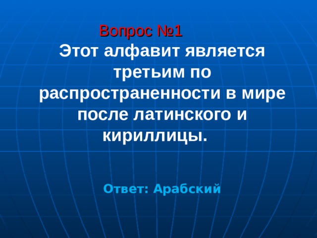 Вопрос №1 Этот алфавит является третьим по распространенности в мире после латинского и кириллицы.    Ответ: Арабский 