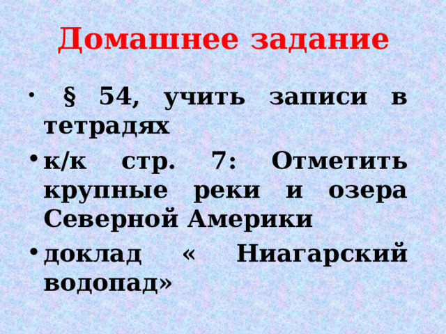 Домашнее задание  § 54, учить записи в тетрадях к/к стр. 7: Отметить крупные реки и озера Северной Америки доклад « Ниагарский водопад» 