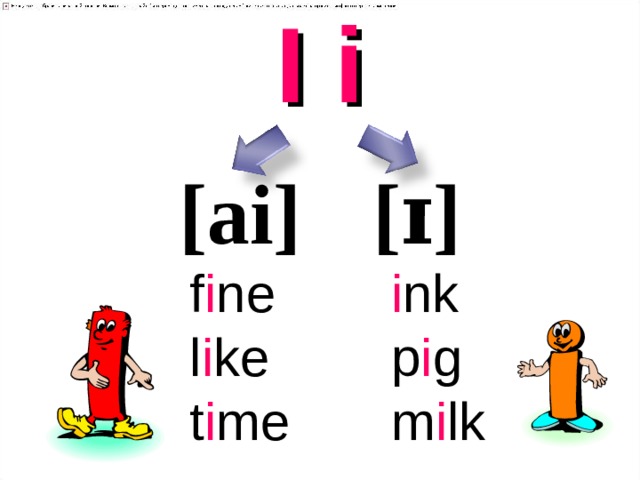 I i [аi] [ɪ] f i ne l i ke t i me i nk p i g m i lk 