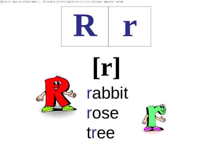 R r [r] r abbit  r ose  t r ee 