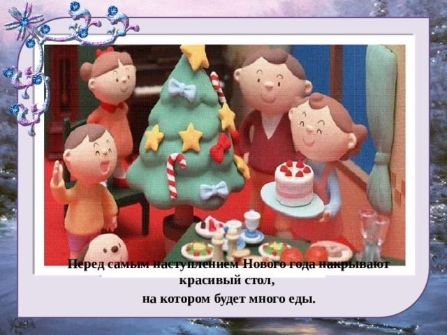 Перед самым наступлением Нового года накрывают красивый стол, на котором будет много еды. 