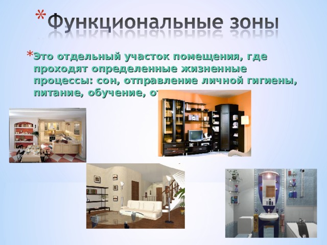 Это отдельный участок помещения, где проходят определенные жизненные процессы: сон, отправление личной гигиены, питание, обучение, отдых. 