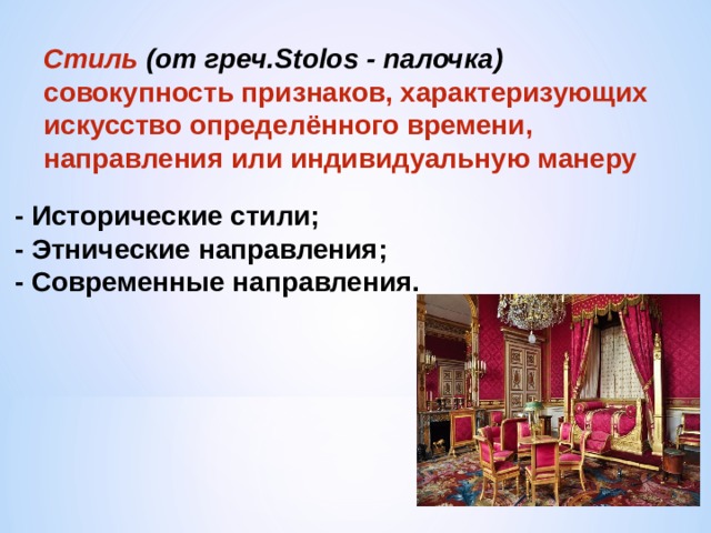 Стиль (от греч. Stolos - палочка) совокупность признаков, характеризующих искусство определённого времени, направления или индивидуальную манеру - Исторические стили;  - Этнические направления;  - Современные направления. 