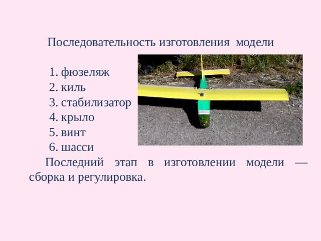 Последовательность изготовления модели фюзеляж киль стабилизатор крыло винт шасси фюзеляж киль стабилизатор крыло винт шасси фюзеляж киль стабилизатор крыло винт шасси   Последний этап в изготовлении модели — сборка и регулировка. 