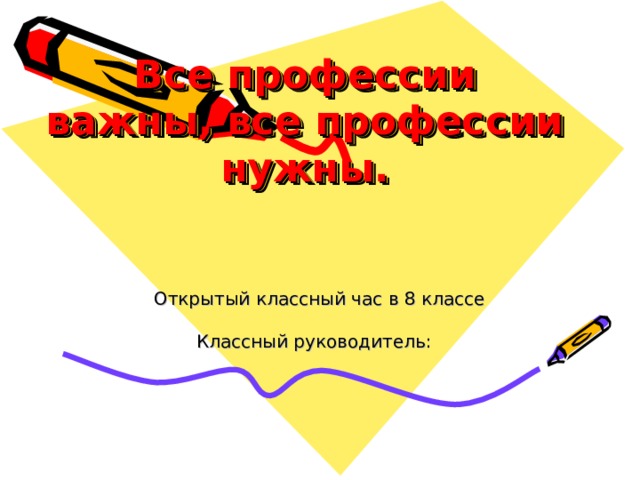 Все профессии важны, все профессии нужны. Открытый классный час в 8 классе Классный руководитель: 