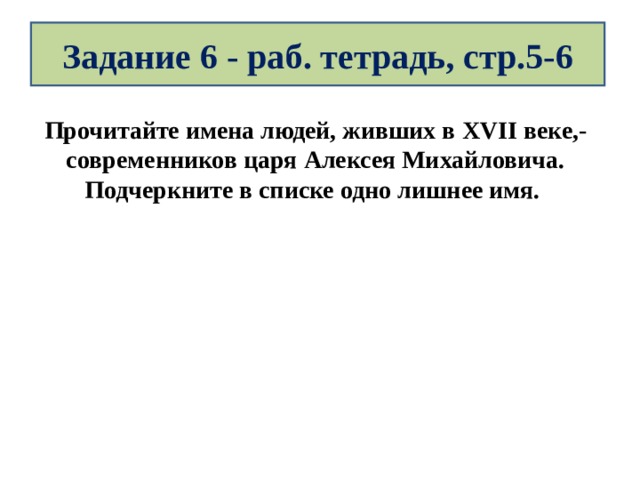 Задание 6 - раб. тетрадь, стр.5-6 Прочитайте имена людей, живших в XVII веке,-современников царя Алексея Михайловича. Подчеркните в списке одно лишнее имя. 