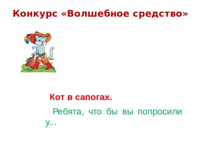 Конкурс «Волшебное средство»   Кот в сапогах.   Ребята, что бы вы попросили у... 