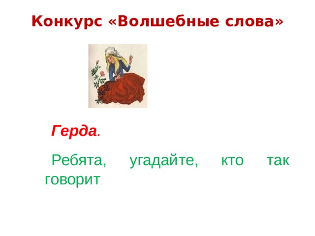 Конкурс «Волшебные слова»   Герда . Ребята, угадайте, кто так говорит . 