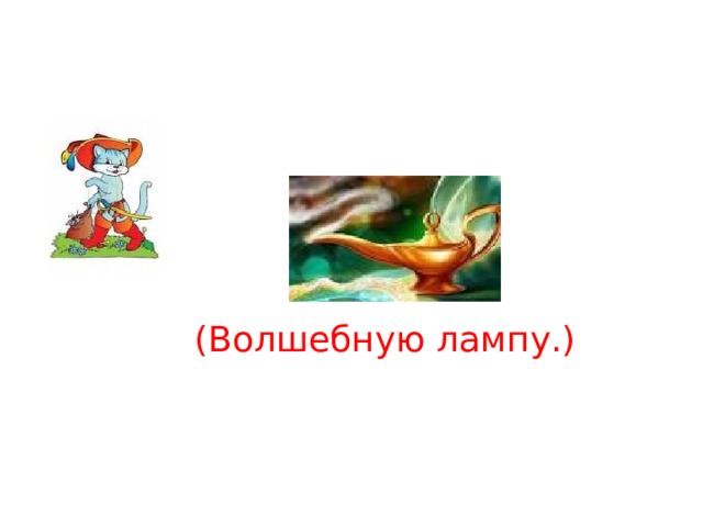 (Волшебную лампу.) 