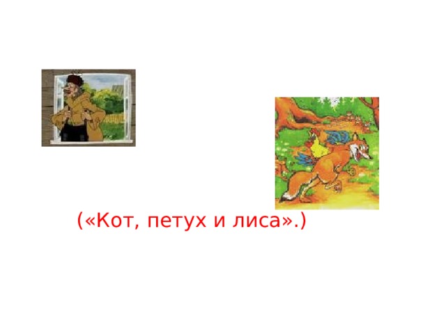 («Кот, петух и лиса».) 