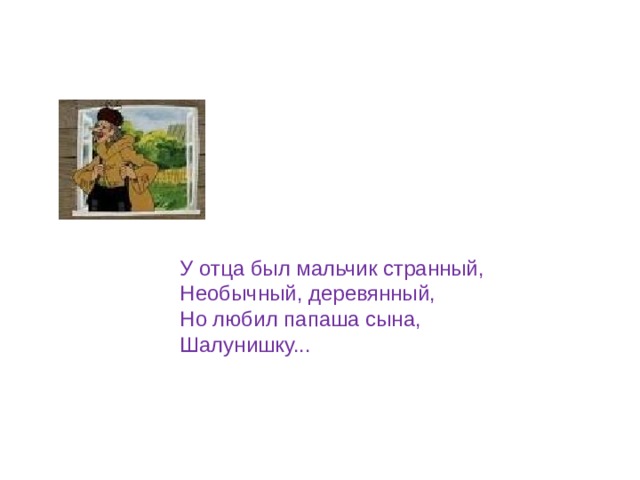 У отца был мальчик странный, Необычный, деревянный, Но любил папаша сына, Шалунишку... 