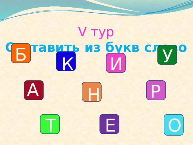 V тур   Составить из букв слово    Б У К И А Р Н Е Т О 