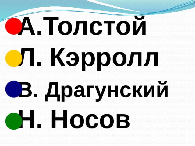   А.Толстой  Л. Кэрролл  В. Драгунский  Н. Носов 