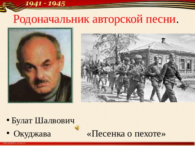 Родоначальник авторской песни . Булат Шалвович  Окуджава  «Песенка о пехоте» 