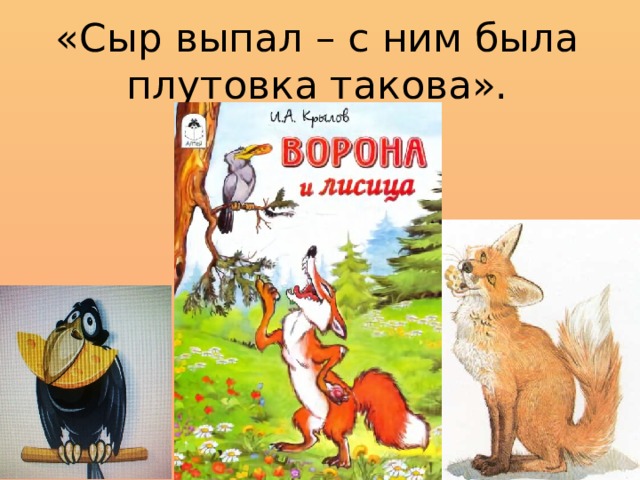 «Сыр выпал – с ним была плутовка такова». 