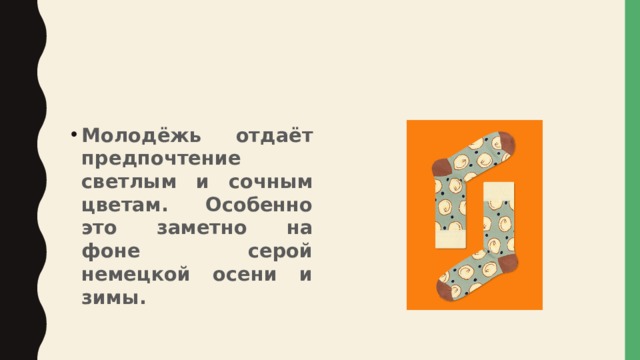 Молодёжь отдаёт предпочтение светлым и сочным цветам. Особенно это заметно на фоне серой немецкой осени и зимы. 