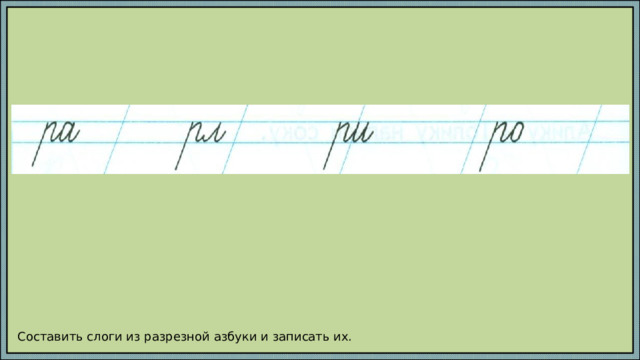 Составить слоги из разрезной азбуки и записать их. 