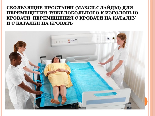 скользящие простыни (макси-слайды) для перемещения тяжелобольного к изголовью кровати, перемещения с кровати на каталку и с каталки на кровать 