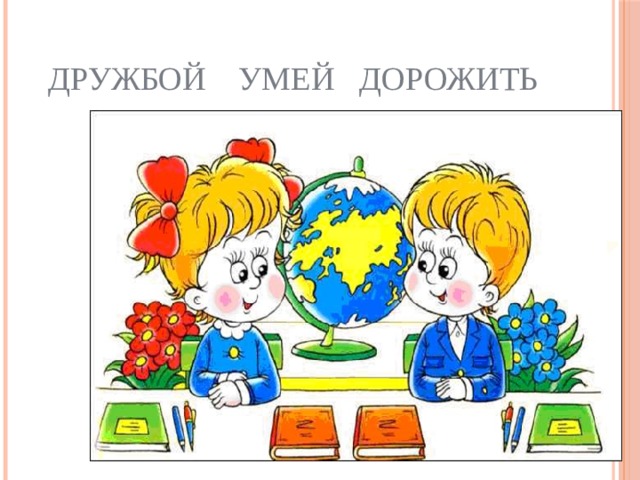 Дружбой умей дорожить 