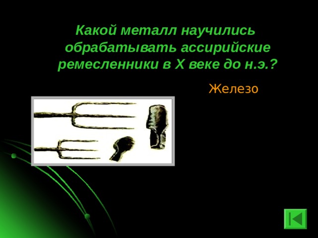  Какой металл научились обрабатывать ассирийские ремесленники в X веке до н.э.? Железо 