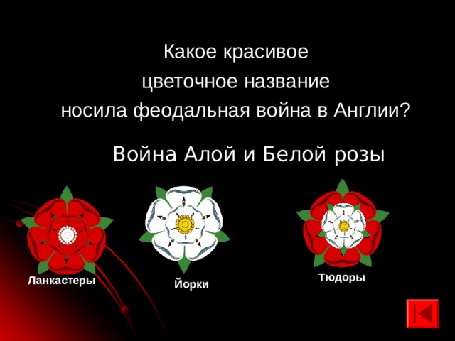  Какое красивое цветочное название носила феодальная война в Англии? Война Алой и Белой розы Тюдоры Ланкастеры Йорки 