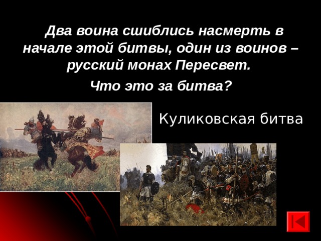  Два воина сшиблись насмерть в начале этой битвы, один из воинов – русский монах Пересвет. Что это за битва?  Куликовская битва 