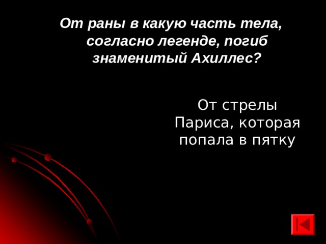 От раны в какую часть тела, согласно легенде, погиб знаменитый Ахиллес? От стрелы Париса, которая попала в пятку 