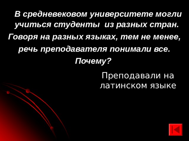  В средневековом университете могли учиться студенты из разных стран. Говоря на разных языках, тем не менее,  речь преподавателя понимали все. Почему?  Преподавали на латинском языке 