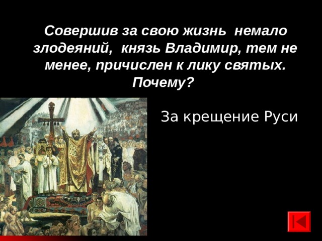 Совершив за свою жизнь немало злодеяний, князь Владимир, тем не менее, причислен к лику святых. Почему?  За крещение Руси 