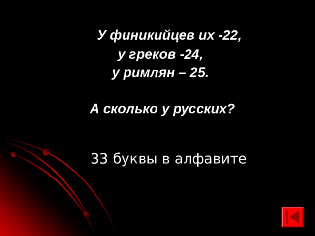  У финикийцев их -22, у греков -24, у римлян – 25.  А сколько у русских? 33 буквы в алфавите 