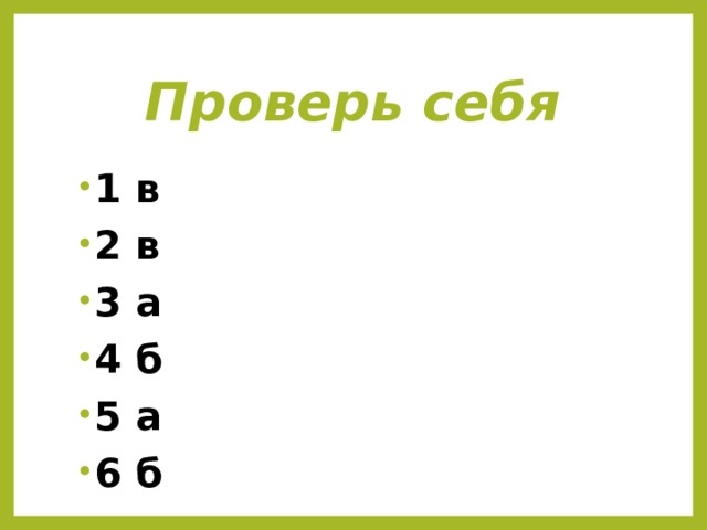 Проверь себя 1 в 2 в 3 а 4 б 5 а 6 б  7 в 8 в 9 г 10 а 11 б 12 б 