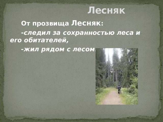  Лесняк От прозвища Лесняк : - следил за сохранностью леса и его обитателей, -жил рядом с лесом.  