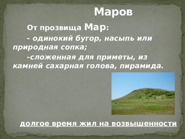  Маров От прозвища Мар : - одинокий бугор, насыпь или природная сопка; -сложенная для приметы, из камней сахарная голова, пирамида. долгое время жил на возвышенности 