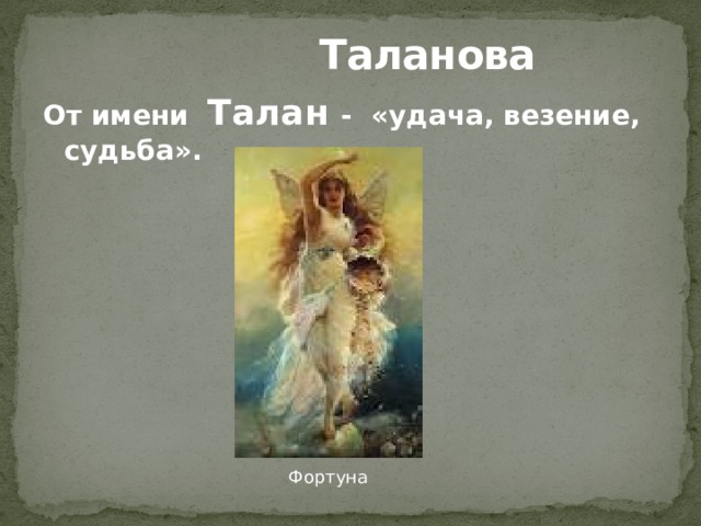  Таланова От имени Талан - «удача, везение, судьба».  Фортуна 