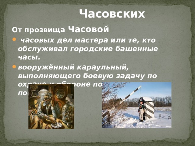  Часовских От прозвища Часовой  часовых дел мастера или те, кто обслуживал городские башенные часы. вооружённый караульный, выполняющего боевую задачу по охране и обороне порученного ему поста.   
