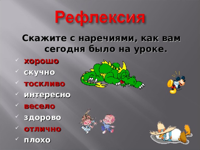 Скажите с наречиями, как вам сегодня было на уроке. хорошо скучно тоскливо интересно весело здорово отлично плохо  