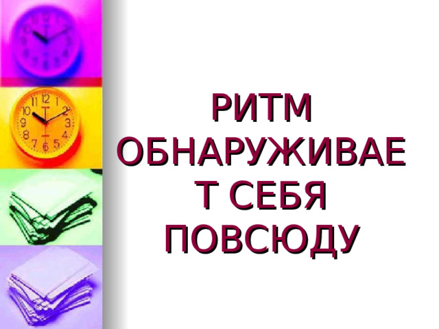 РИТМ ОБНАРУЖИВАЕТ СЕБЯ  ПОВСЮДУ 