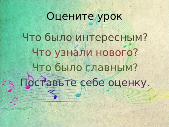 Оцените урок Что было интересным? Что узнали нового? Что было главным? Поставьте себе оценку. 