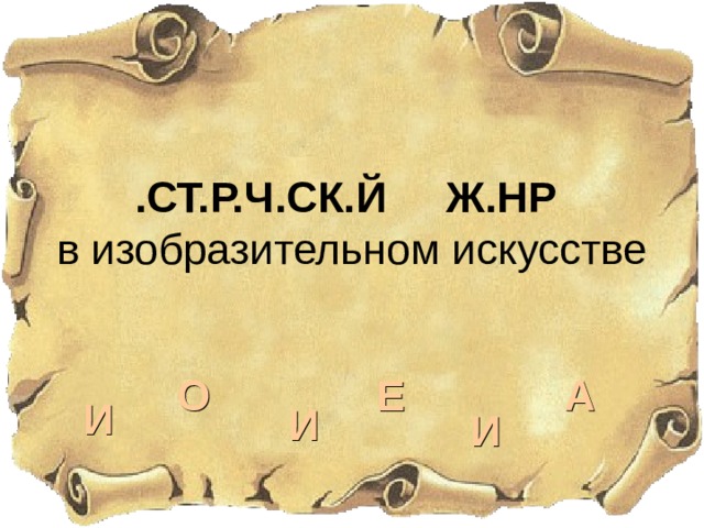 .СТ.Р.Ч.СК.Й Ж.НР   в изобразительном искусстве ВОССТАНОВИ ТЕМУ УРОКА О Е А И И И 