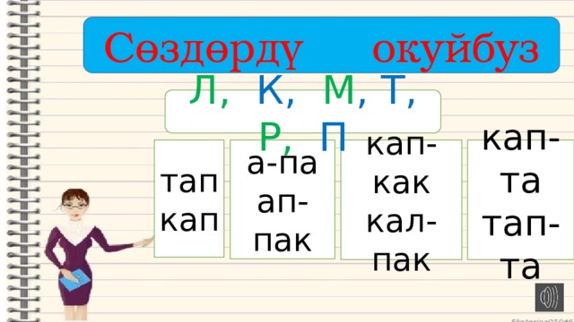 Сөздөрдү окуйбуз Л, К, М , Т, Р, П тап а-па кап-как кап-та кап ап-пак кал-пак тап-та 