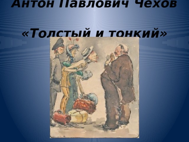 Антон Павлович Чехов  «Толстый и тонкий»