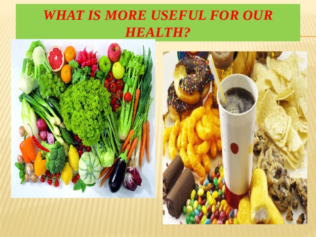 What is more useful for our health? 