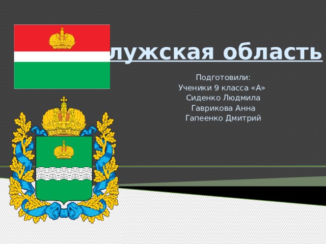 Калужская область Подготовили: Ученики 9 класса «А» Сиденко Людмила Гаврикова Анна Гапеенко Дмитрий 