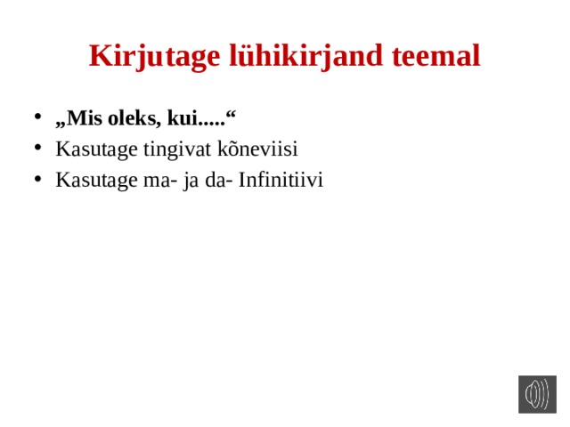 Kirjutage lühikirjand teemal „ Mis oleks, kui.....“ Kasutage tingivat kõneviisi Kasutage ma- ja da- Infinitiivi   