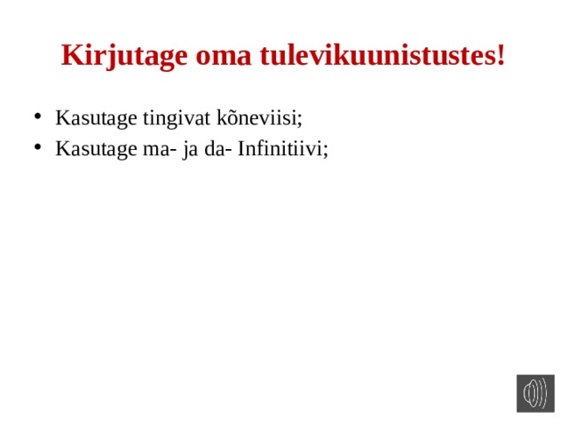 Kirjutage oma tulevikuunistustes! Kasutage tingivat kõneviisi; Kasutage ma- ja da- Infinitiivi; 