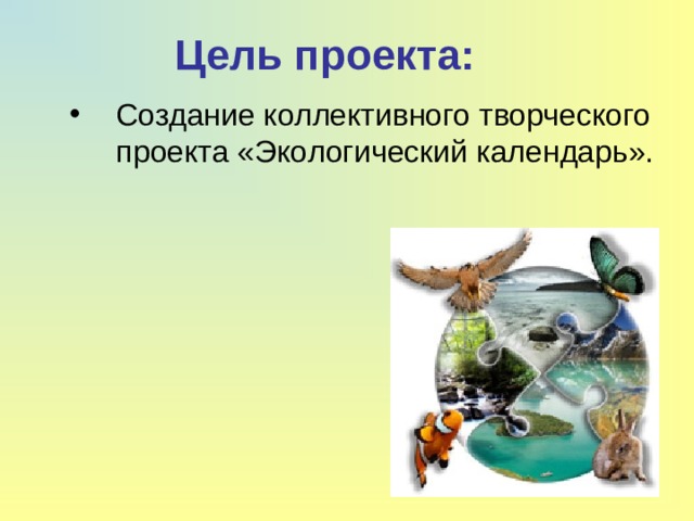 Цель проекта: Создание коллективного творческого проекта «Экологический календарь». 