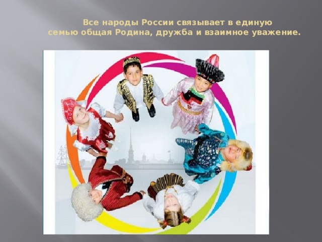  Все народы России связывает в единую  семью общая Родина, дружба и взаимное уважение.   