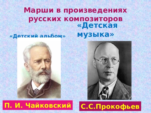 Марши в произведениях русских композиторов   «Детский альбом»  «Детская музыка» П. И. Чайковский С.С.Прокофьев 